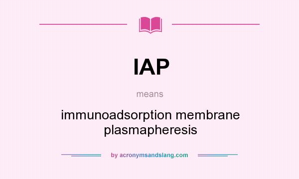 What does IAP mean? It stands for immunoadsorption membrane plasmapheresis