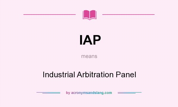 What does IAP mean? It stands for Industrial Arbitration Panel