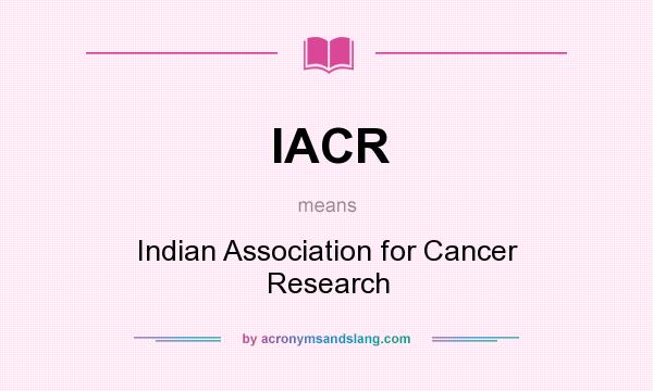 What does IACR mean? It stands for Indian Association for Cancer Research