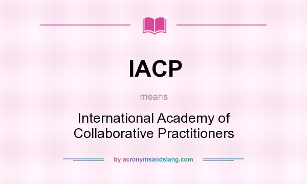 What does IACP mean? It stands for International Academy of Collaborative Practitioners