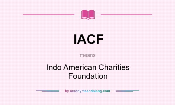 What does IACF mean? It stands for Indo American Charities Foundation