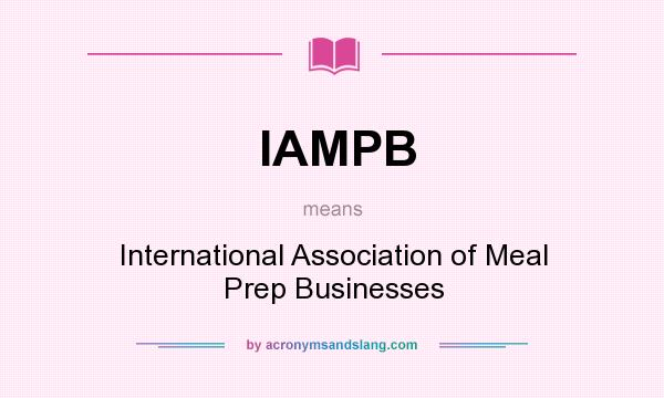 What does IAMPB mean? It stands for International Association of Meal Prep Businesses