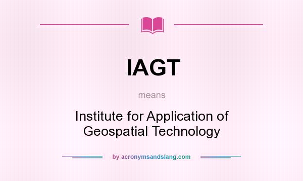 What does IAGT mean? It stands for Institute for Application of Geospatial Technology