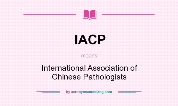 What does IACP mean? It stands for International Association of Chinese Pathologists