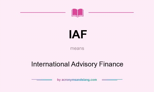 What does IAF mean? It stands for International Advisory Finance
