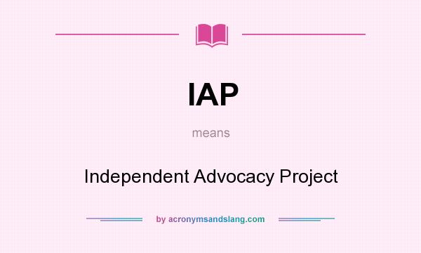 What does IAP mean? It stands for Independent Advocacy Project