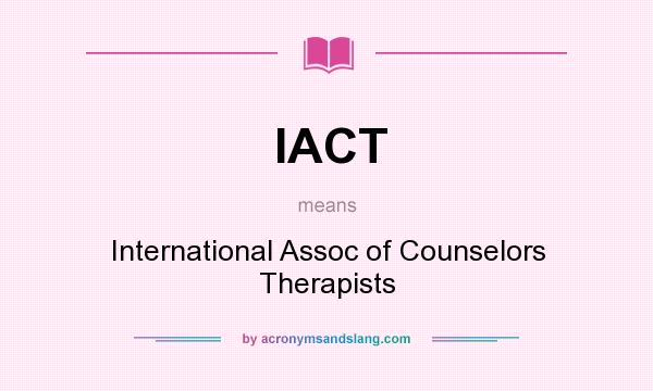 What does IACT mean? It stands for International Assoc of Counselors Therapists