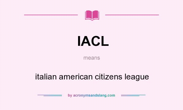 What does IACL mean? It stands for italian american citizens league