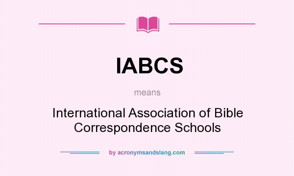 What does IABCS mean? It stands for International Association of Bible Correspondence Schools