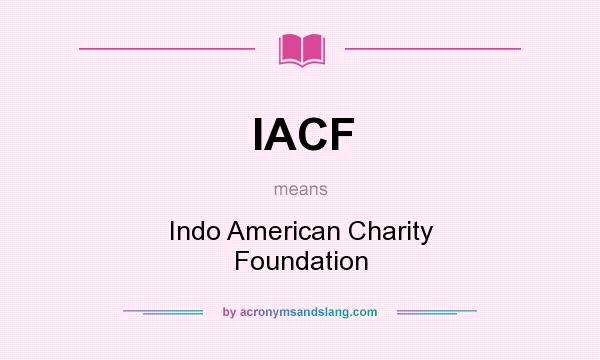 What does IACF mean? It stands for Indo American Charity Foundation