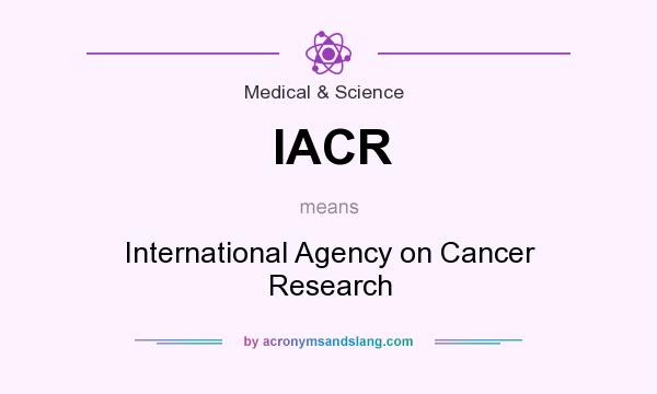 What does IACR mean? It stands for International Agency on Cancer Research