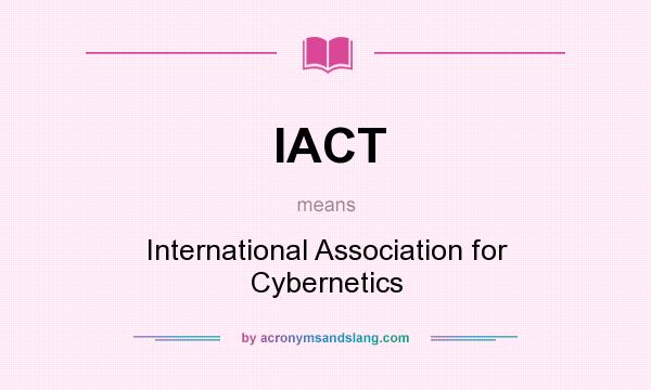 What does IACT mean? It stands for International Association for Cybernetics