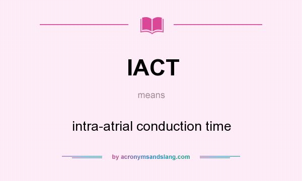 What does IACT mean? It stands for intra-atrial conduction time