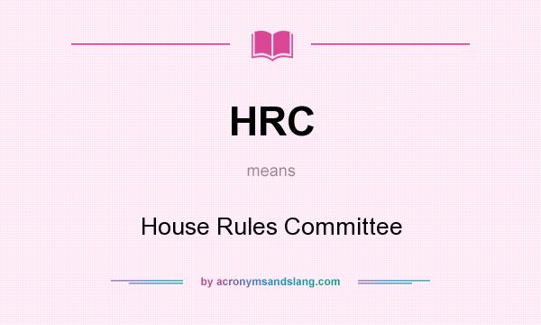 What does HRC mean? It stands for House Rules Committee