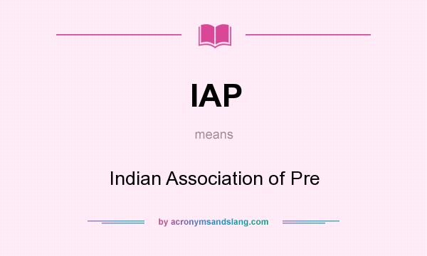 What does IAP mean? It stands for Indian Association of Pre