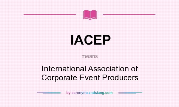 What does IACEP mean? It stands for International Association of Corporate Event Producers