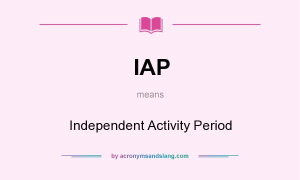 What does IAP mean? It stands for Independent Activity Period