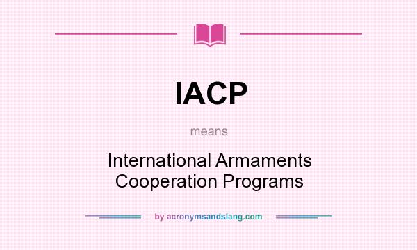 What does IACP mean? It stands for International Armaments Cooperation Programs