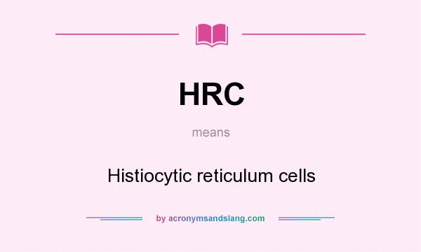 What does HRC mean? It stands for Histiocytic reticulum cells