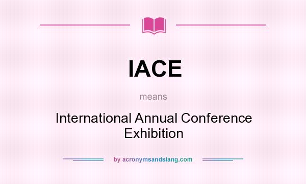What does IACE mean? It stands for International Annual Conference Exhibition