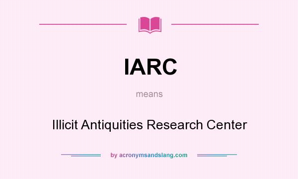 What does IARC mean? It stands for Illicit Antiquities Research Center