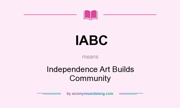 What does IABC mean? It stands for Independence Art Builds Community