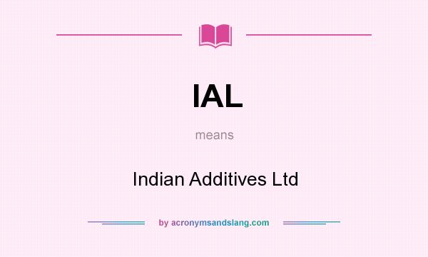 What does IAL mean? It stands for Indian Additives Ltd