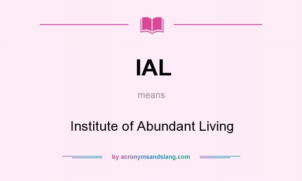 What does IAL mean? It stands for Institute of Abundant Living