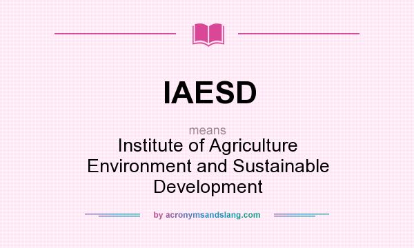 What does IAESD mean? It stands for Institute of Agriculture Environment and Sustainable Development