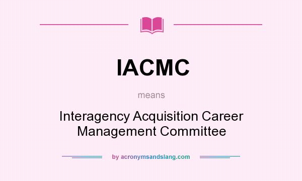 What does IACMC mean? It stands for Interagency Acquisition Career Management Committee