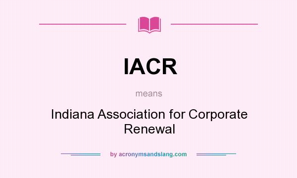 What does IACR mean? It stands for Indiana Association for Corporate Renewal