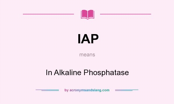 What does IAP mean? It stands for In Alkaline Phosphatase