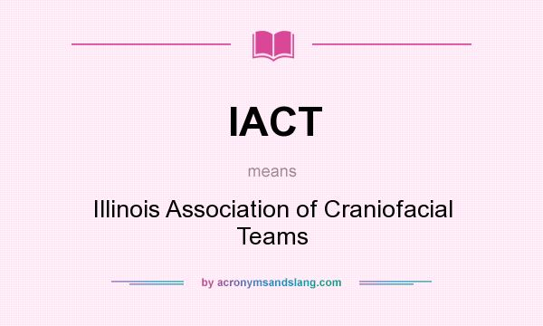 What does IACT mean? It stands for Illinois Association of Craniofacial Teams