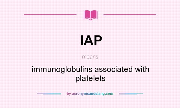 What does IAP mean? It stands for immunoglobulins associated with platelets