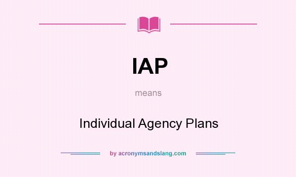 What does IAP mean? It stands for Individual Agency Plans
