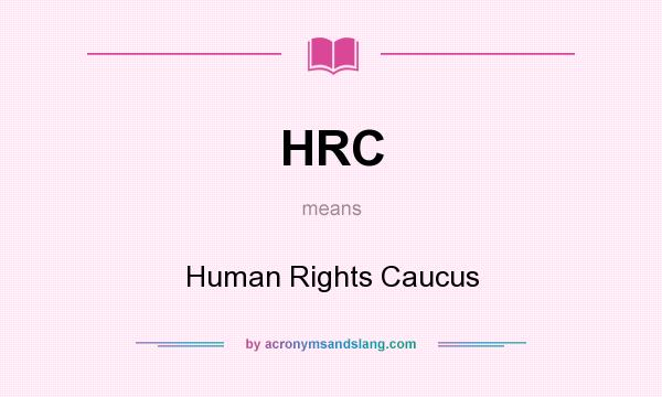 What does HRC mean? It stands for Human Rights Caucus