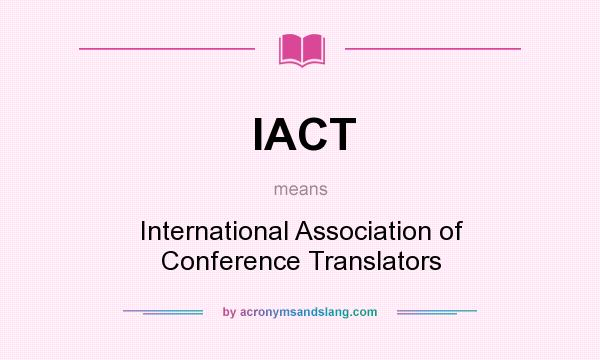 What does IACT mean? It stands for International Association of Conference Translators