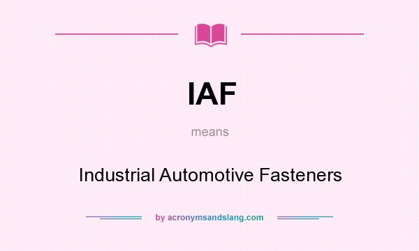 What does IAF mean? It stands for Industrial Automotive Fasteners