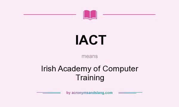 What does IACT mean? It stands for Irish Academy of Computer Training