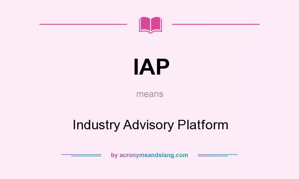 What does IAP mean? It stands for Industry Advisory Platform