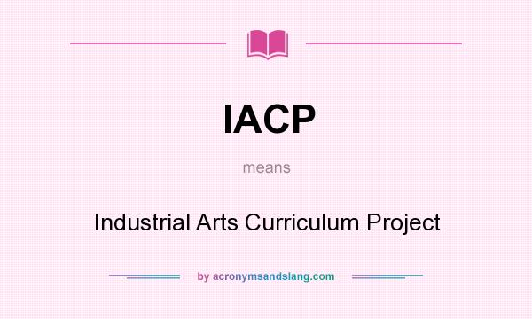 What does IACP mean? It stands for Industrial Arts Curriculum Project