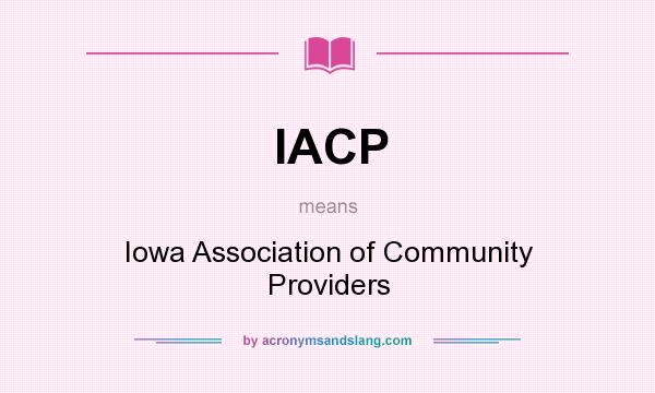 What does IACP mean? It stands for Iowa Association of Community Providers