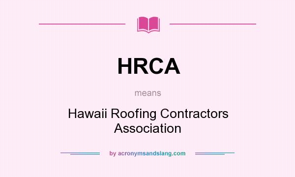 What does HRCA mean? It stands for Hawaii Roofing Contractors Association