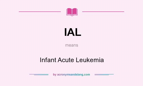 What does IAL mean? It stands for Infant Acute Leukemia