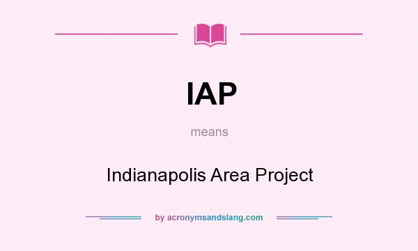 What does IAP mean? It stands for Indianapolis Area Project