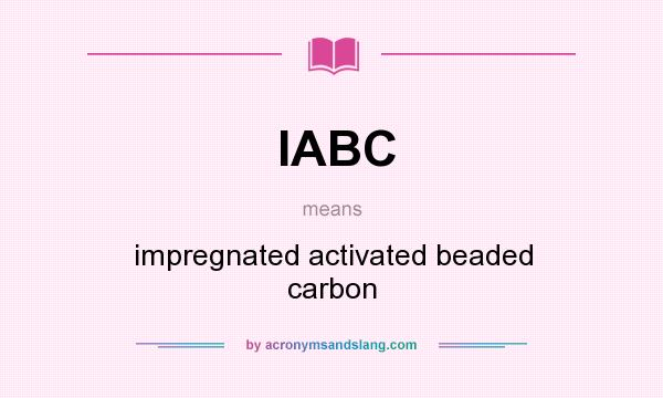 What does IABC mean? It stands for impregnated activated beaded carbon