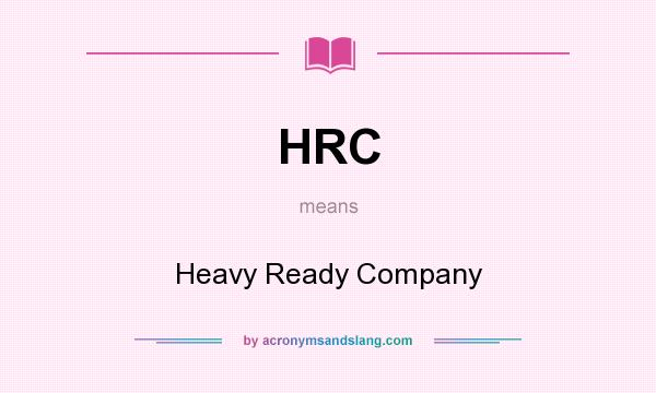 What does HRC mean? It stands for Heavy Ready Company