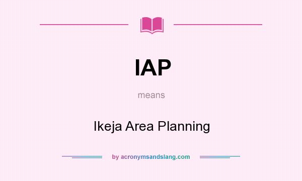 What does IAP mean? It stands for Ikeja Area Planning