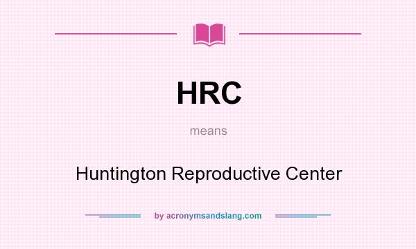 What does HRC mean? It stands for Huntington Reproductive Center