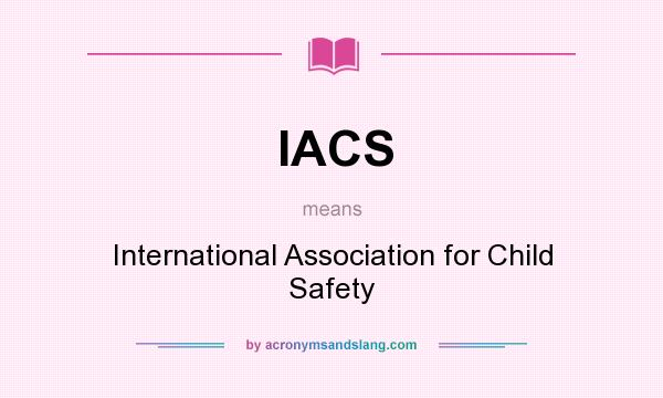 What does IACS mean? It stands for International Association for Child Safety